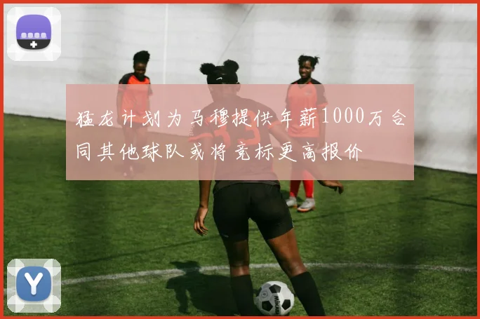 猛龙计划为马穆提供年薪1000万合同其他球队或将竞标更高报价